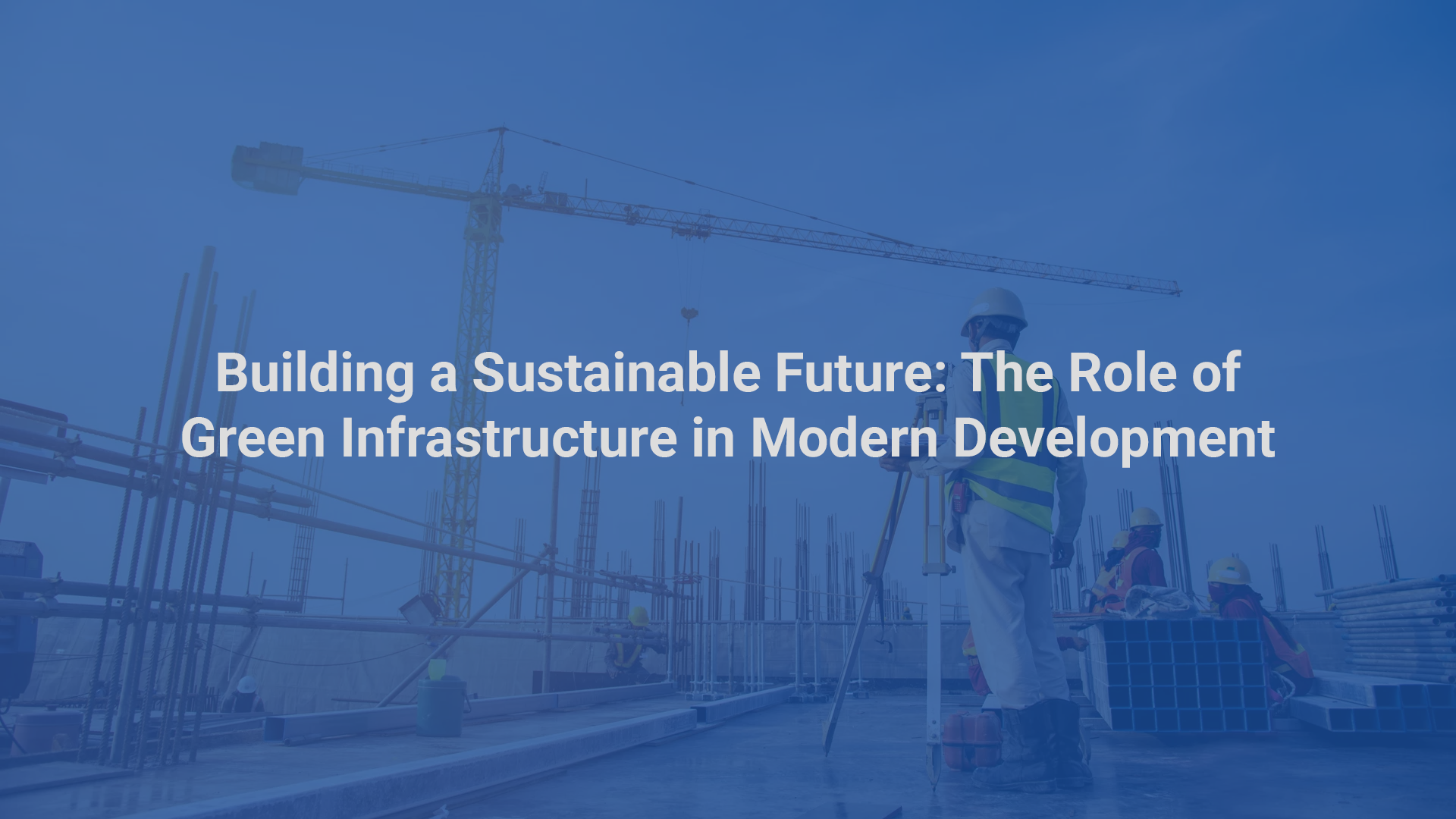 Building a Sustainable Future: The Role of Green Infrastructure in Modern Development